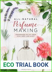 All-Natural Perfume Making Fragrances to Lift Your Mind, Body, and Spirit