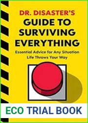 Dr. Disaster|s Guide to Surviving Everything Essential Advice for Any Situation Life Throws Your Way