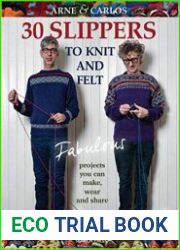 30 Slippers to Knit and Felt Fabulous Projects You Can Make, Wear and Share