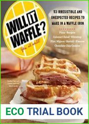 Will It Waffle? 53 Irresistible and Unexpected Recipes to Make in a Waffle Iron