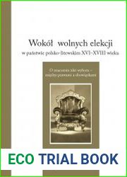 Wokol wolnych elekcji w panstwie polsko-litewskim XVI-XVIII wieku. O znaczeniu idei wyboru - miedzy prawami a obowiazkami
