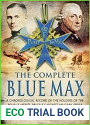 The Complete Blue Max A Chronological Record of the Holders of the Pour le Merite, Prussia’s Highest Military Order, from 1740 to 1918