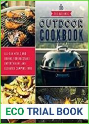 The Ultimate Outdoor Cookbook All-Day Meals and Drinks for Getting Outside and Camping, Backpacking, or Backyard Entertaining