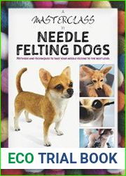 A Masterclass in Needle Felting Dogs Methods and techniques to take your needle felting to the next level