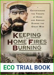 Keeping the Home Fires Burning Entertaining the Troops at Home and Abroad During the Great War