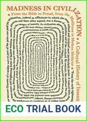 Madness in Civilization A Cultural History of Insanity, from the Bible to Freud, from the Madhouse to Modern Medicine
