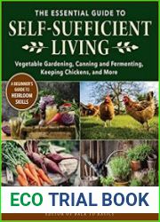 The Essential Guide to Self-Sufficient Living Vegetable Gardening, Canning and Fermenting, Keeping Chickens, and More