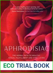 Aphrodisiac The Herbal Path to Healthy Sexual Fulfillment and Vital Living