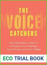 The Voice Catchers How Marketers Listen In to Exploit Your Feelings, Your Privacy, and Your Wallet