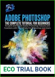 Adobe Photoshop The Complete Tutorial for Beginners to Learn and Master Adobe Photoshop Features and Functions