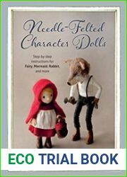 Needle-Felted Character Dolls Step-By-Step Instructions for Fairy, Mermaid, Rabbit, and More
