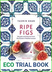 Ripe Figs Recipes and Stories from the Eastern Mediterranean