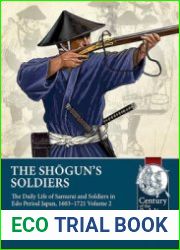 The Shogun’s Soldiers The Daily Life of Samurai and Soldiers in Edo Period Japan, 1603-1721 Volume 2 (Century of the Soldier 1618-1721 №95)