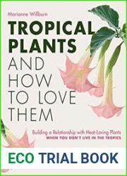 Tropical Plants and How to Love Them Building a relationship with heat-loving plants when you don|t live in the tropics