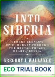 Into Siberia George Kennan|s Epic Journey Through the Brutal, Frozen Heart of Russia