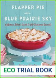 Flapper Pie and a Blue Prairie Sky A Modern Baker|s Guide to Old-Fashioned Desserts