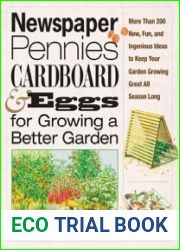 Newspaper, Pennies, Cardboard, and Eggs-For Growing a Better Garden More than 400 New, Fun, and Ingenious Ideas to Keep Your Garden Growing Great All Season Long