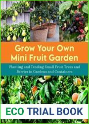 Grow Your Own Mini Fruit Garden Planting and Tending Small Fruit Trees and Berries in Gardens and Containers
