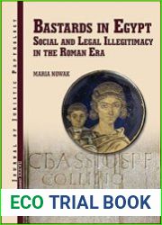 Bastards in Egypt Social and Legal Illegitimacy in the Roman Era