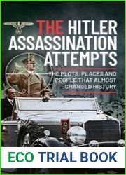 The Hitler Assassination Attempts The Plots, Places and People that Almost Changed History