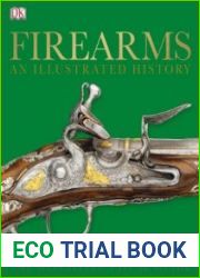 Firearms The Definitive Visual Guide (An Illustrated History)