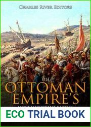The Ottoman Empire’s Most Important Battles The History and Legacy of the Ottomans’ Biggest Victories and Defeats