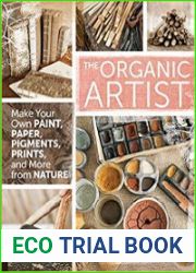 The Organic Artist Make Your Own Paint, Paper, Pigments, Prints and More from Nature