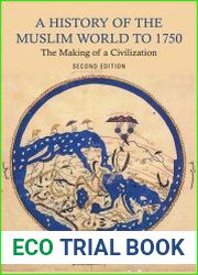 A history of the Muslim world to 1750 the making of a civilization