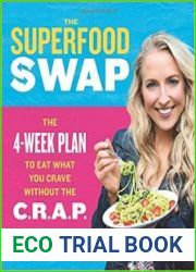 The Superfood Swap The 4-Week Plan to Eat What You Crave Without the C.R.A.P.