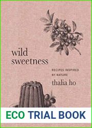 Wild Sweetness Recipes Inspired by Nature