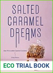 Salted Caramel Dreams Over 70 Incredible Caramel Creations