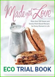 Made with Love More than 100 Delicious, Gluten-Free, Plant-Based Recipes for the Sweet and Savory Moments in Life