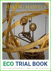 Making Marvels Science and Splendor at the Courts of Europe