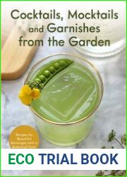 Cocktails, Mocktails, and Garnishes from the Garden Recipes for Beautiful Beverages with a Botanical Twist