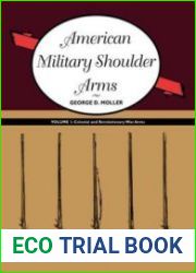 American Military Shoulder Arms Volume I Colonial and Revolutionary War Arms