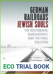 German Railroads, Jewish Souls The Reichsbahn, Bureaucracy, and the Final Solution