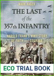 The Last of the 357th Infantry Harold Frank|s WWII Story of Faith and Courage