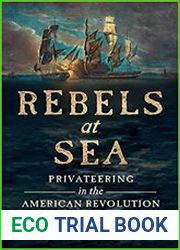 Rebels at Sea Privateering in the American Revolution
