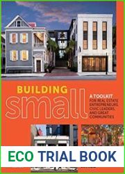 Building Small A Toolkit for Real Estate Entrepreneurs, Civic Leaders, and Great Communities