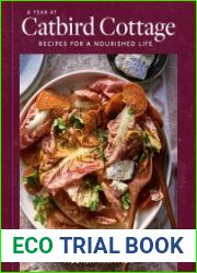 A Year at Catbird Cottage Recipes for a Nourished Life