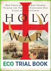 Holy War How Vasco da Gama|s Epic Voyages Turned the Tide in a Centuries-Old Clash of Civilizations