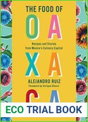 The Food of Oaxaca Recipes and Stories from Mexico|s Culinary Capital
