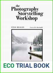 The Photography Storytelling Workshop A five-step guide to creating unforgettable photographs