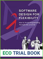 Software Design for Flexibility How to Avoid Programming Yourself into a Corner