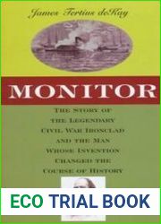 Monitor The Story of the Legendary Civil War Ironclad and the Man Whose Invention Changed the Course of History