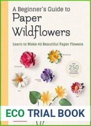 A Beginner|s Guide to Paper Wildflowers Learn to Make 43 Beautiful Paper Flowers
