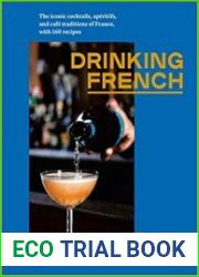 Drinking French The Iconic Cocktails, Ap?ritifs, and Caf? Traditions of France, with 160 Recipes