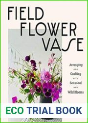 Field, Flower, Vase Arranging and Crafting with Seasonal and Wild Blooms
