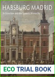 Habsburg Madrid Architecture and the Spanish Monarchy