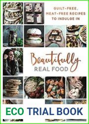 Beautifully Real Food Guilt-free, Meat-free Recipes to Indulge In